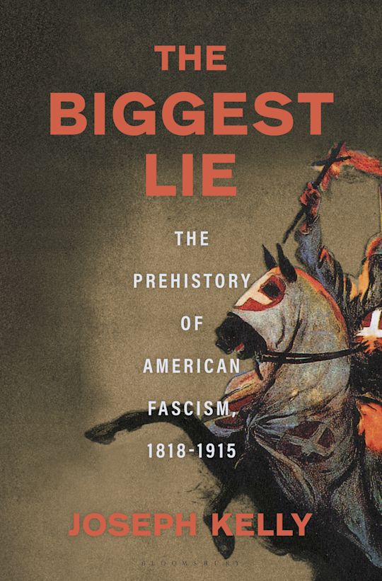 The Biggest Lie: The Prehistory of American Fascism, 1818-1915, by Joseph Kelly (book cover)